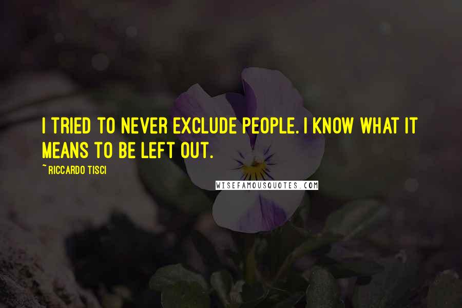 Riccardo Tisci Quotes: I tried to never exclude people. I know what it means to be left out.