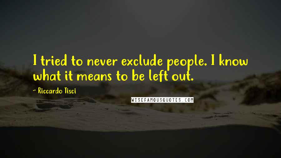 Riccardo Tisci Quotes: I tried to never exclude people. I know what it means to be left out.