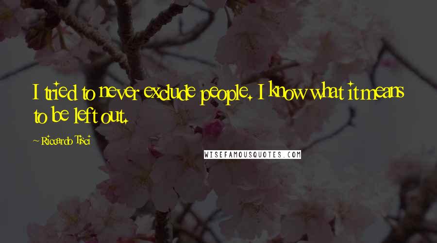 Riccardo Tisci Quotes: I tried to never exclude people. I know what it means to be left out.