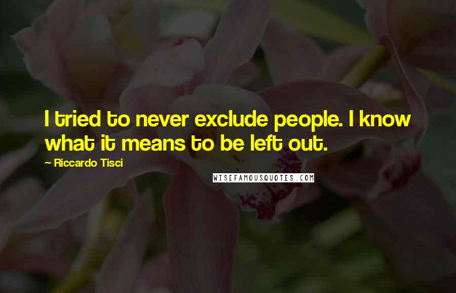 Riccardo Tisci Quotes: I tried to never exclude people. I know what it means to be left out.