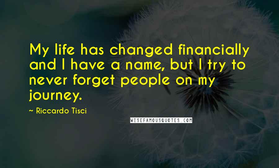 Riccardo Tisci Quotes: My life has changed financially and I have a name, but I try to never forget people on my journey.