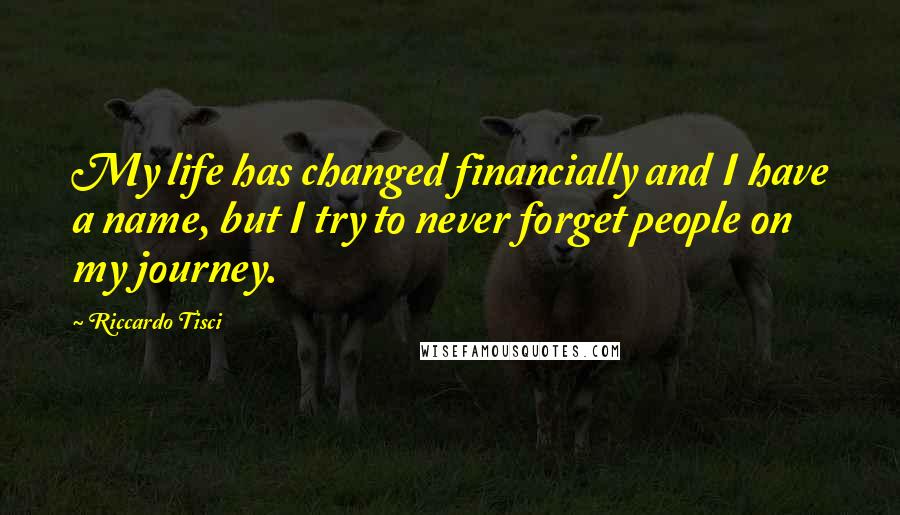 Riccardo Tisci Quotes: My life has changed financially and I have a name, but I try to never forget people on my journey.
