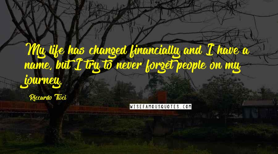 Riccardo Tisci Quotes: My life has changed financially and I have a name, but I try to never forget people on my journey.