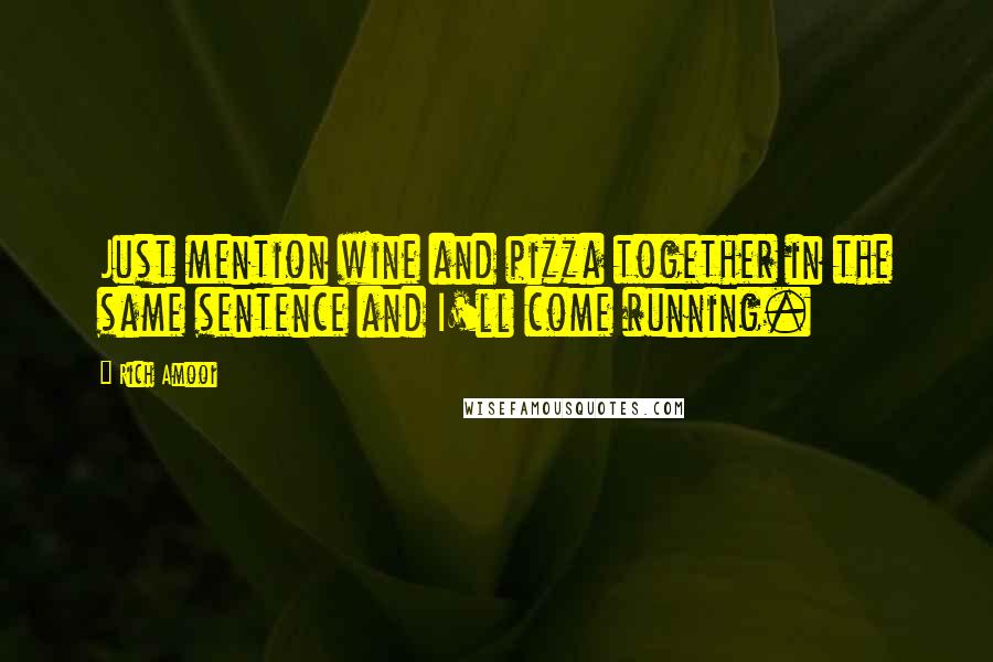 Rich Amooi Quotes: Just mention wine and pizza together in the same sentence and I'll come running.