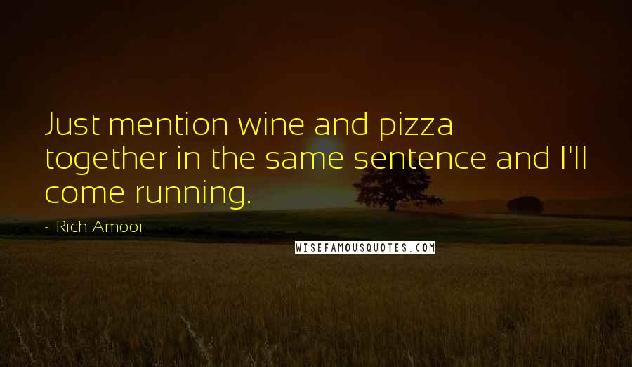 Rich Amooi Quotes: Just mention wine and pizza together in the same sentence and I'll come running.