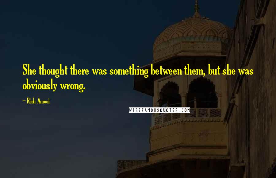 Rich Amooi Quotes: She thought there was something between them, but she was obviously wrong.