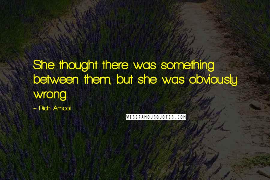 Rich Amooi Quotes: She thought there was something between them, but she was obviously wrong.