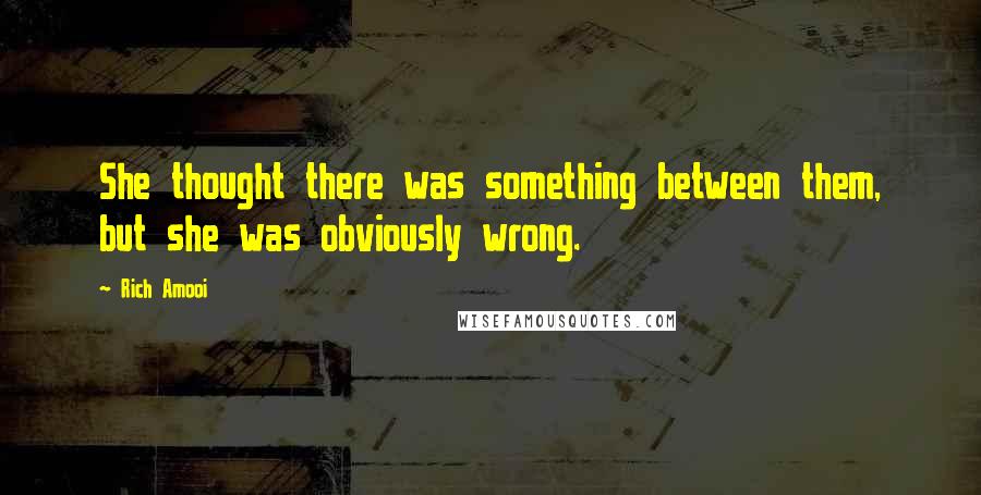 Rich Amooi Quotes: She thought there was something between them, but she was obviously wrong.