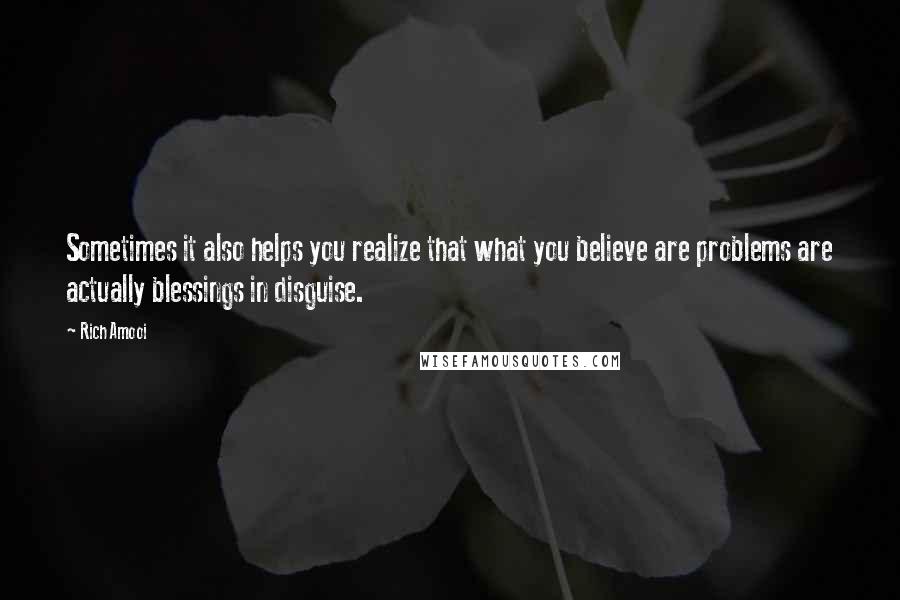 Rich Amooi Quotes: Sometimes it also helps you realize that what you believe are problems are actually blessings in disguise.
