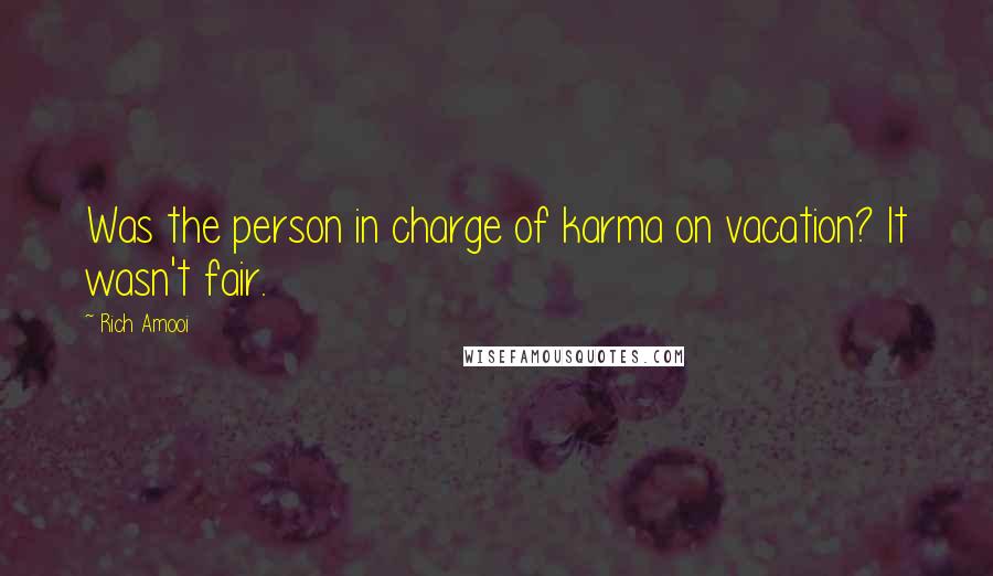 Rich Amooi Quotes: Was the person in charge of karma on vacation? It wasn't fair.