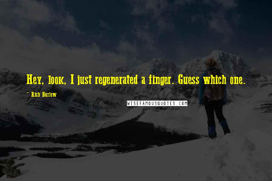Rich Burlew Quotes: Hey, look, I just regenerated a finger. Guess which one.