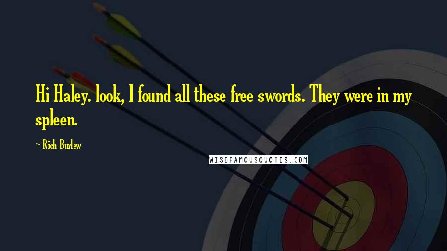 Rich Burlew Quotes: Hi Haley. look, I found all these free swords. They were in my spleen.