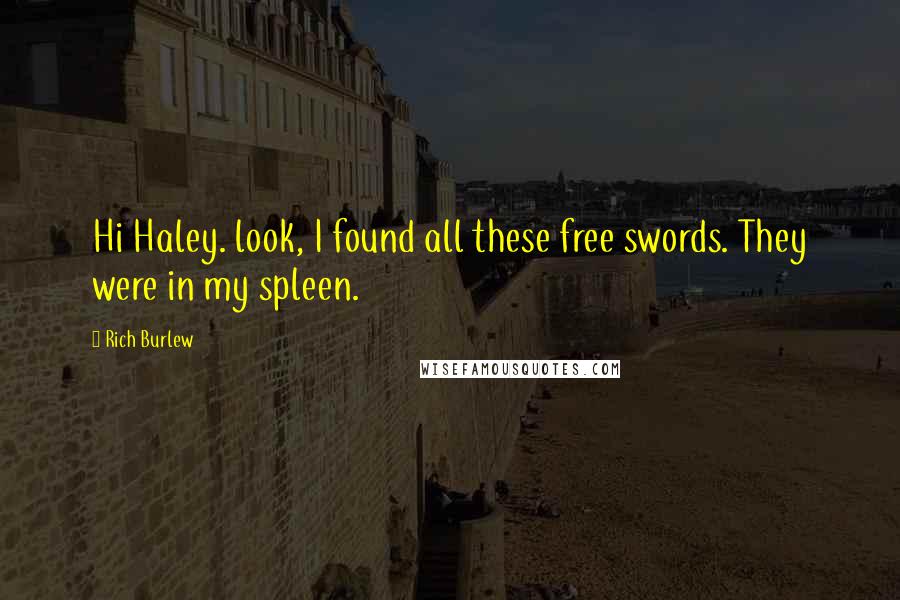 Rich Burlew Quotes: Hi Haley. look, I found all these free swords. They were in my spleen.