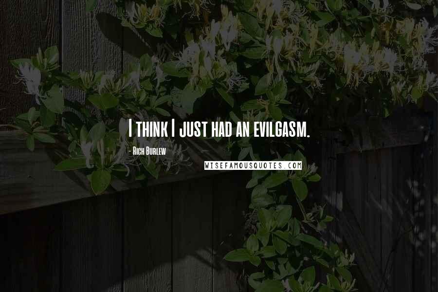 Rich Burlew Quotes: I think I just had an evilgasm.