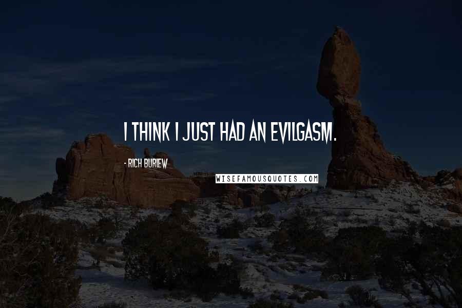 Rich Burlew Quotes: I think I just had an evilgasm.