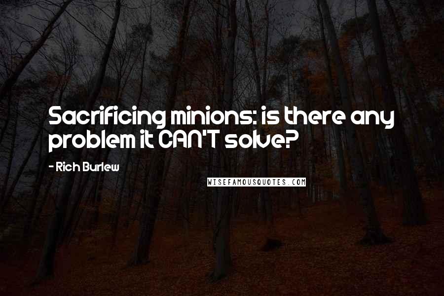 Rich Burlew Quotes: Sacrificing minions: is there any problem it CAN'T solve?