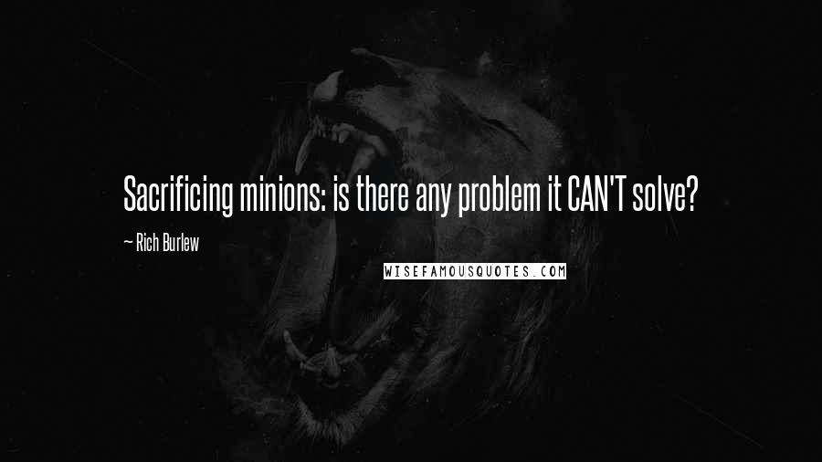 Rich Burlew Quotes: Sacrificing minions: is there any problem it CAN'T solve?