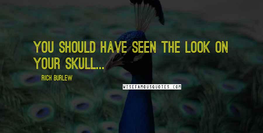 Rich Burlew Quotes: You should have seen the look on your skull...