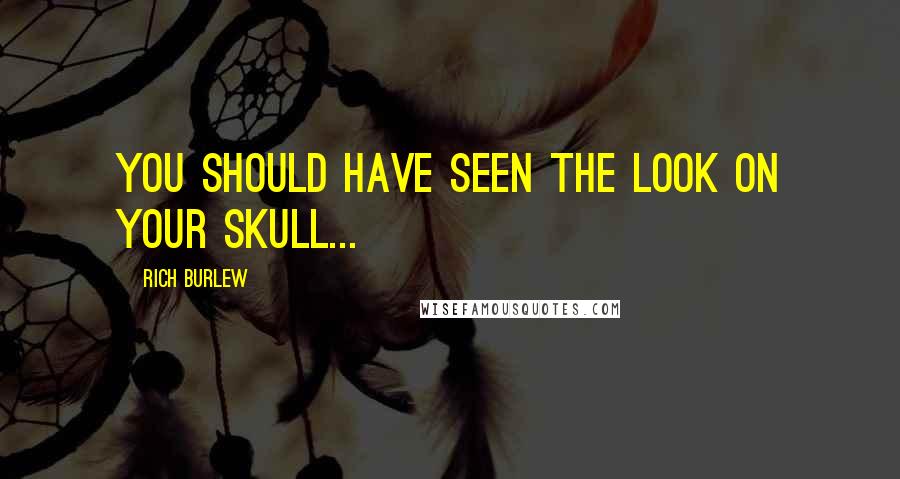 Rich Burlew Quotes: You should have seen the look on your skull...