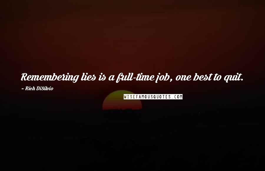 Rich DiSilvio Quotes: Remembering lies is a full-time job, one best to quit.