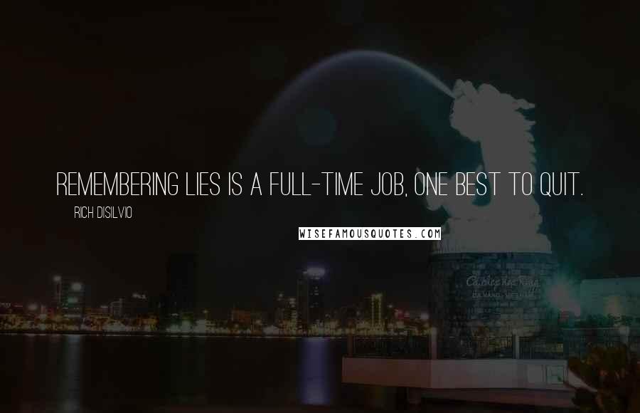 Rich DiSilvio Quotes: Remembering lies is a full-time job, one best to quit.