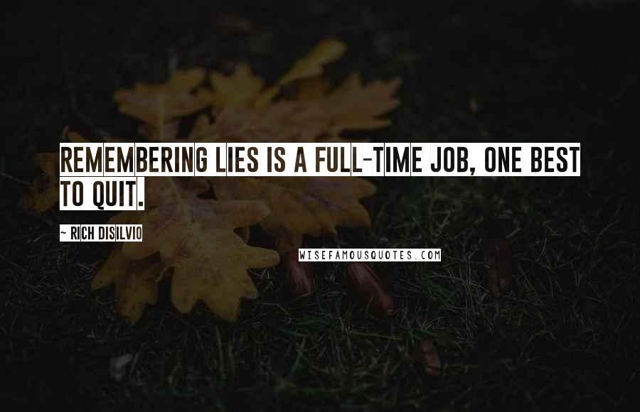 Rich DiSilvio Quotes: Remembering lies is a full-time job, one best to quit.