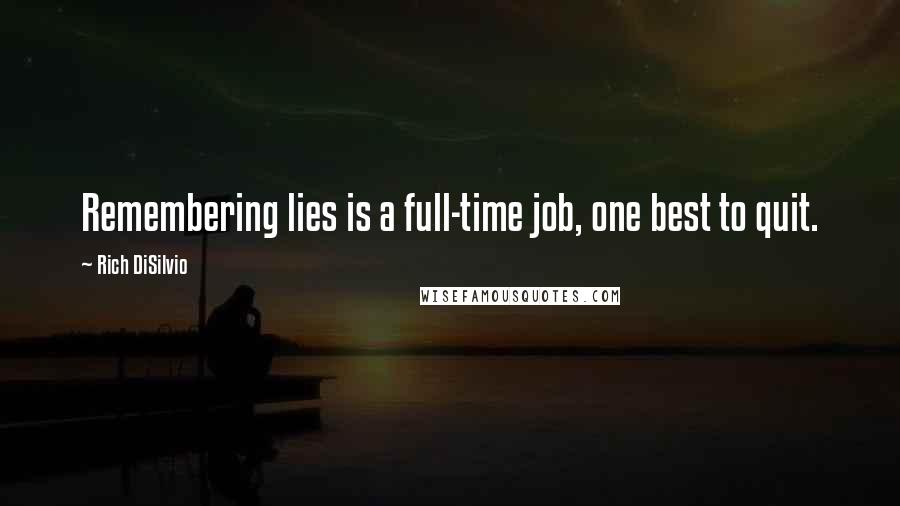 Rich DiSilvio Quotes: Remembering lies is a full-time job, one best to quit.