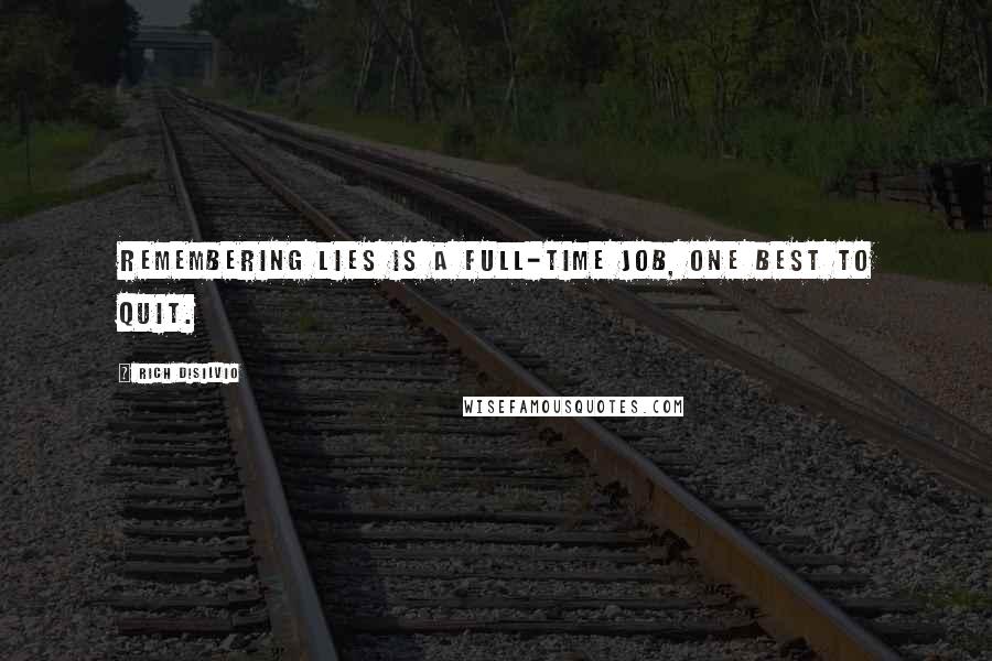 Rich DiSilvio Quotes: Remembering lies is a full-time job, one best to quit.