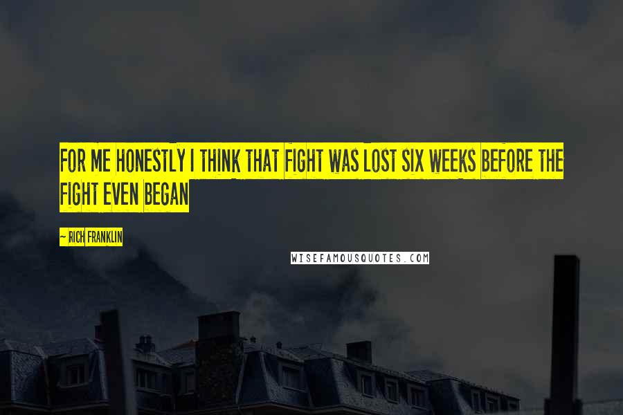 Rich Franklin Quotes: For me honestly I think that fight was lost six weeks before the fight even began