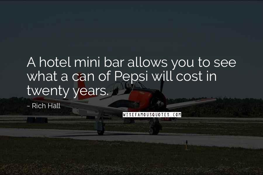 Rich Hall Quotes: A hotel mini bar allows you to see what a can of Pepsi will cost in twenty years.