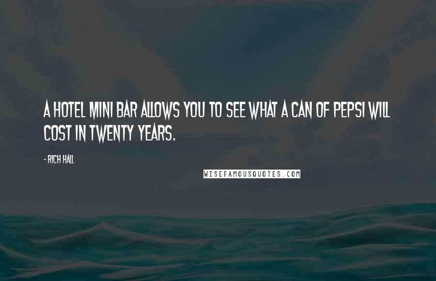 Rich Hall Quotes: A hotel mini bar allows you to see what a can of Pepsi will cost in twenty years.