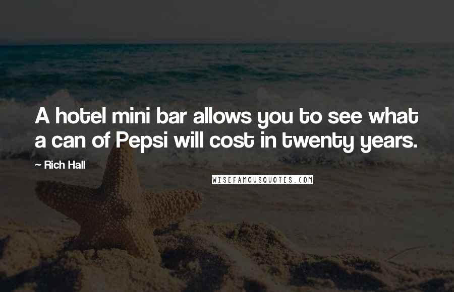 Rich Hall Quotes: A hotel mini bar allows you to see what a can of Pepsi will cost in twenty years.