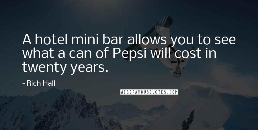 Rich Hall Quotes: A hotel mini bar allows you to see what a can of Pepsi will cost in twenty years.