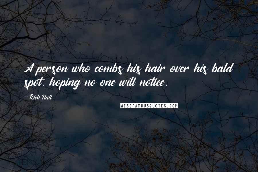 Rich Hall Quotes: A person who combs his hair over his bald spot, hoping no one will notice.