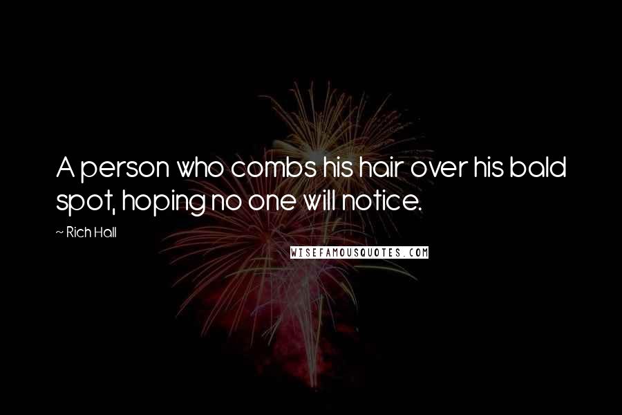 Rich Hall Quotes: A person who combs his hair over his bald spot, hoping no one will notice.