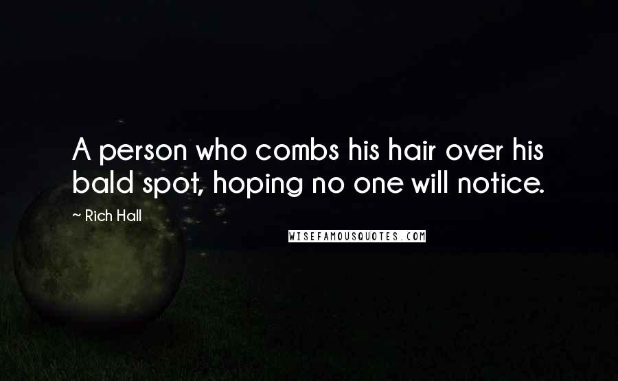 Rich Hall Quotes: A person who combs his hair over his bald spot, hoping no one will notice.