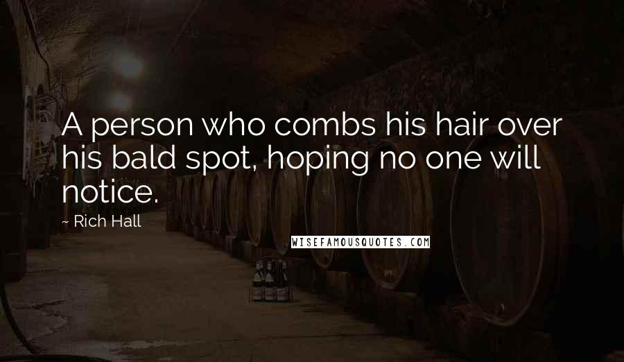 Rich Hall Quotes: A person who combs his hair over his bald spot, hoping no one will notice.