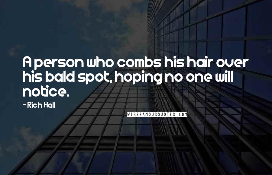 Rich Hall Quotes: A person who combs his hair over his bald spot, hoping no one will notice.