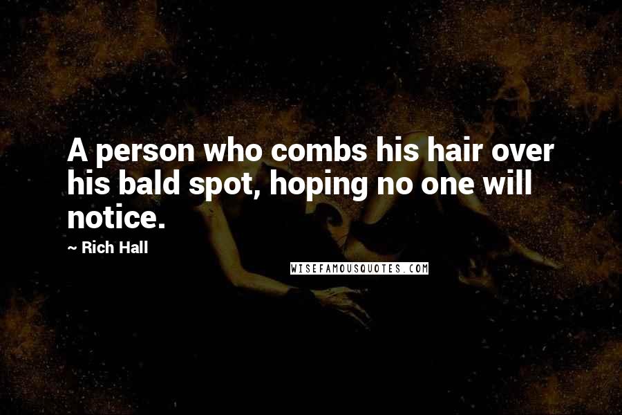 Rich Hall Quotes: A person who combs his hair over his bald spot, hoping no one will notice.