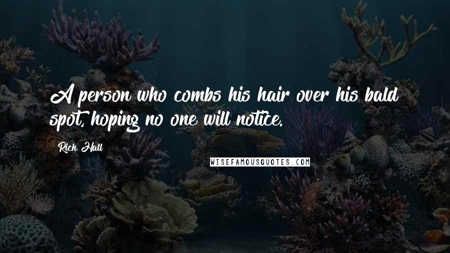 Rich Hall Quotes: A person who combs his hair over his bald spot, hoping no one will notice.