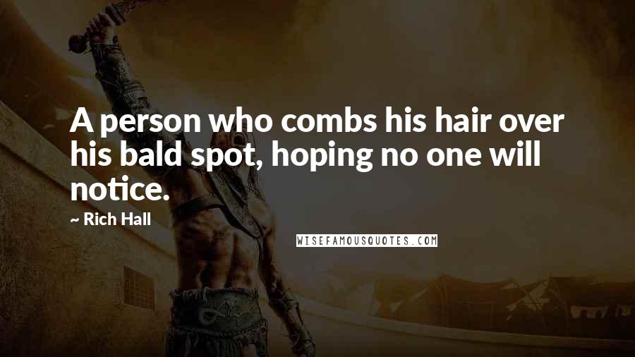 Rich Hall Quotes: A person who combs his hair over his bald spot, hoping no one will notice.