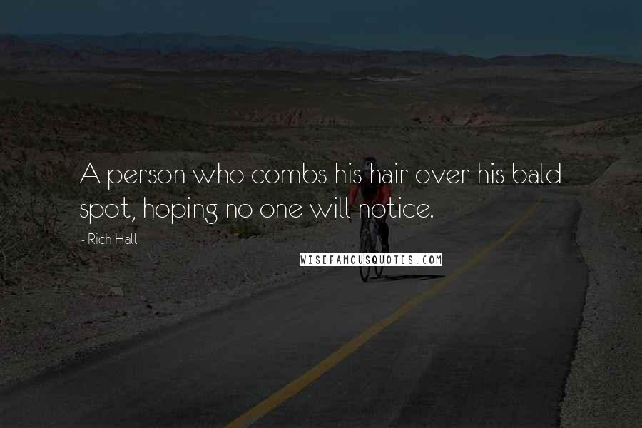 Rich Hall Quotes: A person who combs his hair over his bald spot, hoping no one will notice.