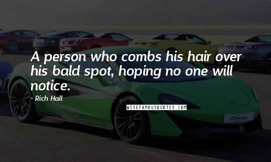 Rich Hall Quotes: A person who combs his hair over his bald spot, hoping no one will notice.