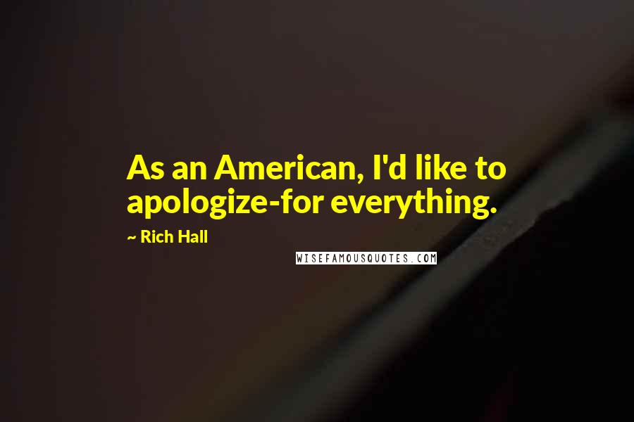 Rich Hall Quotes: As an American, I'd like to apologize-for everything.