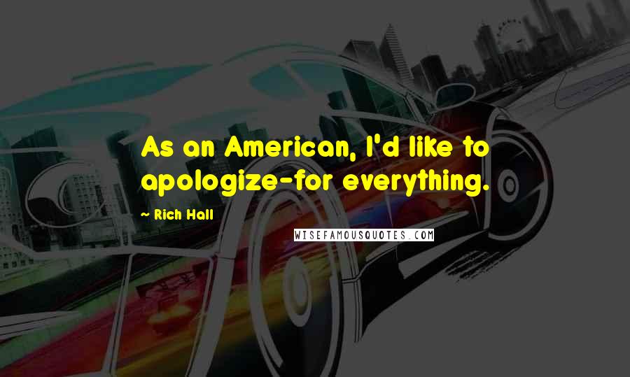 Rich Hall Quotes: As an American, I'd like to apologize-for everything.