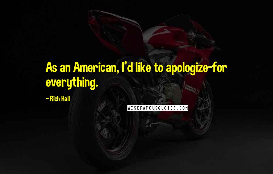 Rich Hall Quotes: As an American, I'd like to apologize-for everything.