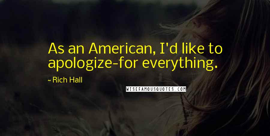 Rich Hall Quotes: As an American, I'd like to apologize-for everything.