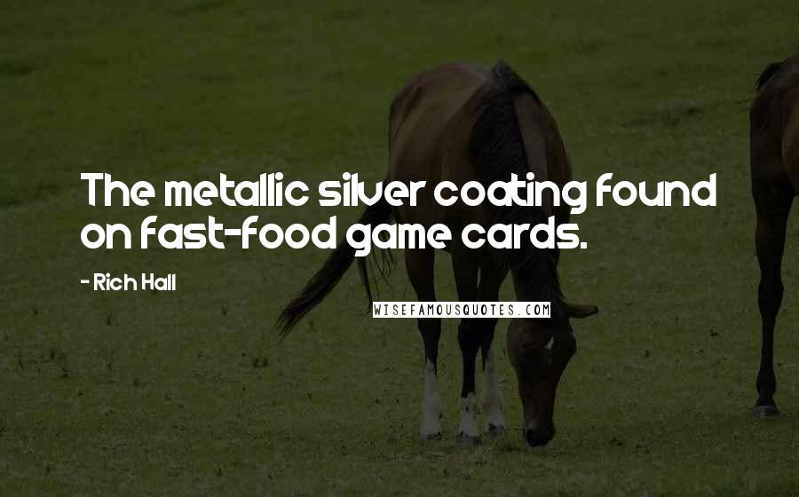 Rich Hall Quotes: The metallic silver coating found on fast-food game cards.