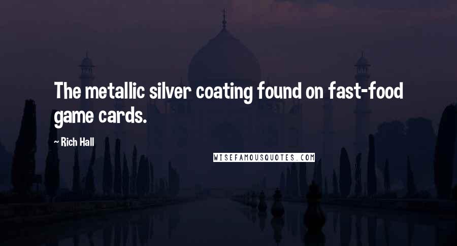Rich Hall Quotes: The metallic silver coating found on fast-food game cards.