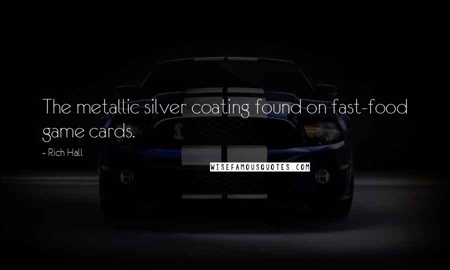 Rich Hall Quotes: The metallic silver coating found on fast-food game cards.